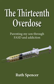 The thirteenth overdose. Parenting my son through FASD and addiction cover image cdn