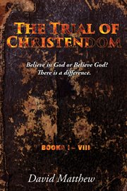 The trial of christendom. Believe in God or Believe God? There is a Difference. Books I-VIII cover image cdn