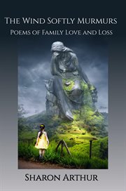 The wind softly murmurs. Poems of Family Love and Loss cover image cdn