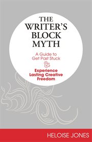 The writer's block myth : a guide to get past stuck & experience lasting creative freedom cover image cdn