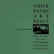 Their paths are peace : the story of Cleveland's Cultural Gardens cover image cdn