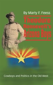 Theodore Roosevelt's Arizona boys : cowboys and politics in the old West cover image cdn