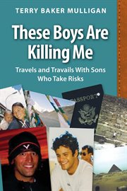 These boys are killing me : travels and travails with sons who take risks cover image cdn