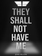 They shall not have me = : Ils ne m'auront pas : the capture, forced labor, and escape of a French prisoner of war cover image cdn