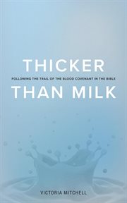 Thicker than milk. Following the trail of the Blood Covenant in the Bible cover image cdn