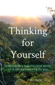 Thinking for yourself. Understanding How the Mind Works, so It Can Start Working for You cover image cdn