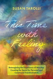 This time with feeling. Reimagining the Experience of Worship: Creating the Space for Personal and Communal Transformation cover image cdn