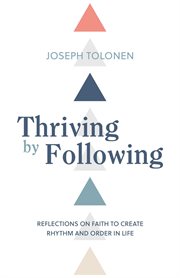 Thriving by following. Reflections on Faith to Create Rhythm and Order in Life cover image cdn