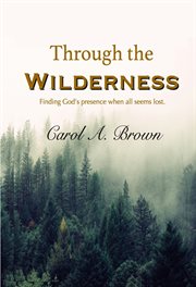 Through the wilderness : finding God's presence when all seems lost cover image cdn
