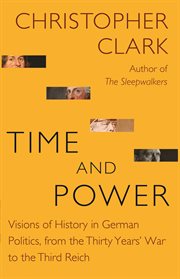Time and power. Visions of History in German Politics, from the Thirty Years' War to the Third Reich cover image cdn