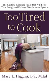 Too tired to cook. The Guide to Choosing Foods That Will Boost Your Energy and Enhance Your Immune System cover image cdn