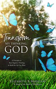 Transform my thinking, god. 6 Principles to Beat Negative Thinking and Build the Life You Want cover image cdn