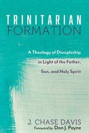 Trinitarian formation : a theology of discipleship in light of the Father, Son, and Holy Spirit cover image cdn