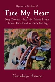 Tune my heart. Daily Devotions From the Beloved Hymn, "Come, Thou Fount of Every Blessing" cover image cdn
