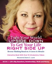 Turn your world upside down to get your life right side up: reverse thinking based on a course in. Life's Big Questions, Relationships, Work and Money cover image cdn