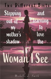 Two different boots. Stepping Out of My Mother's Shadow and Learning to Love the Woman I See cover image cdn