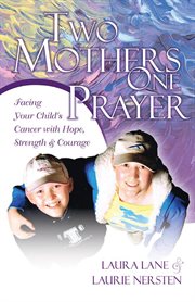Two mothers one prayer. Facing Your Child's Cancer with Hope, Strength, and Courage cover image cdn