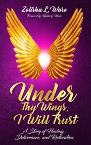 Under thy wings, i will trust. Healing, Deliverance, Restoration cover image cdn