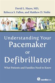 Understanding your pacemaker or defibrillator : what patients and families need to know cover image cdn