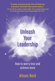 Unleash your leadership. How to worry less and achieve more cover image cdn