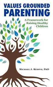 Values grounded parenting. A Framework for Raising Healthy Children cover image cdn