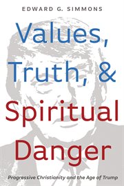 Values, truth, and spiritual danger. Progressive Christianity and the Age of Trump cover image cdn