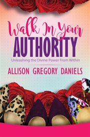 Walk in your authority. Unleashing the Divine Power From Within cover image cdn