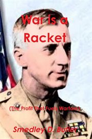 War is a racket (the profit that fuels warfare). The Anti-War Classic by America's Most Decorated Soldier cover image cdn