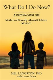 What do i do now? a survival guide for mothers of sexually abused children (mosac) cover image cdn