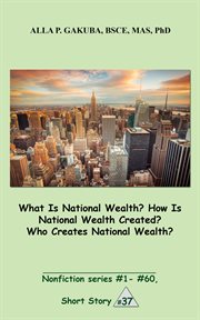 What is national wealth? how is national wealth created? who creates national wealth?. SHORT STORY # 37.  Nonfiction series #1 - # 60. cover image cdn