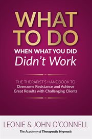 What to do when what you did didn't work. The Therapist's Guide to Overcoming Resistance and  Achieving Great Results with Challenging Clients cover image cdn