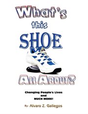What's this shoe all about?. Changing People's Lives and Much More! cover image cdn