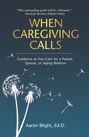 When caregiving calls : guidance as you care for a parent, spouse, or aging relative cover image cdn