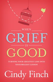 When grief is good. Turning Your Greatest Loss into Your Biggest Lesson cover image cdn