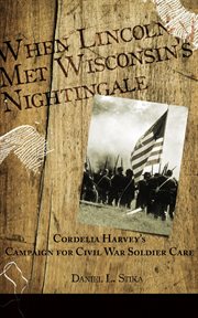When lincoln met wisconsin's nightingale cordelia harvey's campaign for civil war soldier care cover image cdn