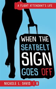 When the seatbelt sign goes off. A Flight Attendant's Life cover image cdn