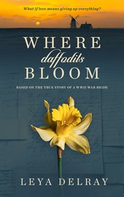 Where daffodils bloom. Based on the True Story of a WWII War Bride cover image cdn
