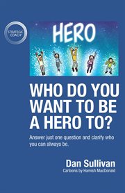 Who do you want to be a hero to?. Answer Just One Question and Clarify Who You Can Always Be cover image cdn