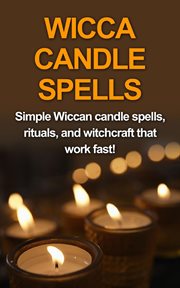 Wicca candle spells. Simple Wiccan Candle Spells, Rituals, and Witchcraft That Work Fast! cover image cdn