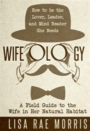 Wifeology. A Field Guide to the Wife In Her Natural Habitat cover image cdn