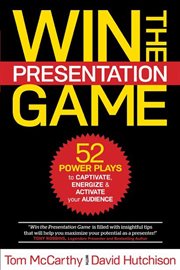 Win the presentation game : 52 power plays to captivate, energize & activate your audience cover image cdn