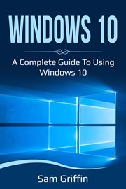 Windows 10. A Complete Guide to Using Windows 10 cover image cdn