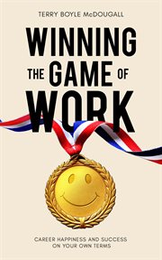 Winning the game of work. Career Happiness and Success on Your Own Terms cover image cdn