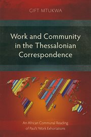 WORK AND COMMUNITY IN THE THESSALONIAN CORRESPONDENCE : an african communal reading of... paul's work exhortations cover image cdn