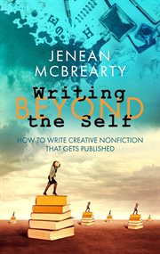 Writing beyond the self. How to Write Creative Nonfiction That Gets Published cover image cdn