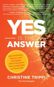 Yes is the answer : how positivity , passion and pineapples will transform your leadership and your life cover image cdn