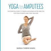 Yoga for amputees : the essential guide to finding wholeness after limb loss for students and their teachers cover image cdn