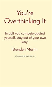 You're overthinking it. In golf you compete against yourself, stay out of your own way. cover image cdn