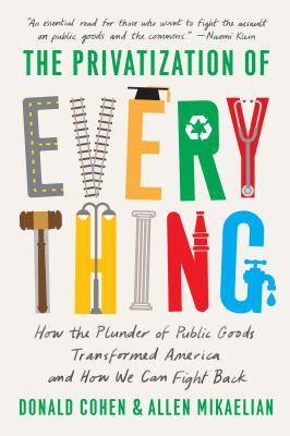 The privatization of everything : how the plunder of public goods transformed America and how we can fight back  cover image cdn