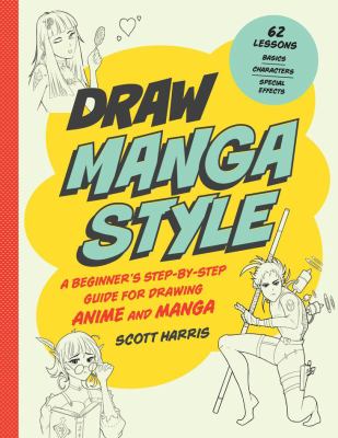 Draw manga style : a beginner's step-by-step guide for drawing anime and manga : 62 lessons : basics, characters, special effects  cover image cdn